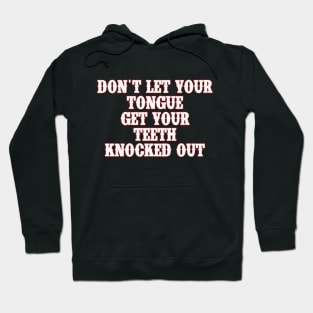 Don't Let Your Tongue Get Your Teeth Knocked Out Funny Hoodie